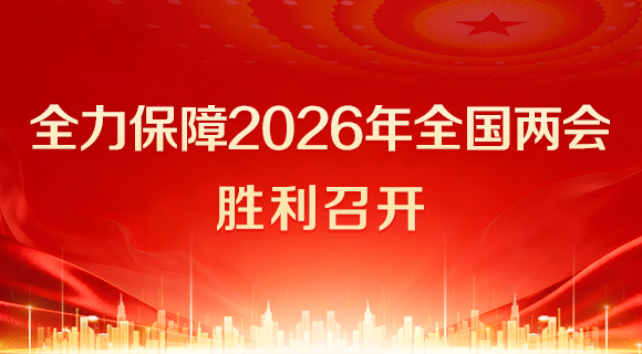 全力保障2026年全国两会胜利召开