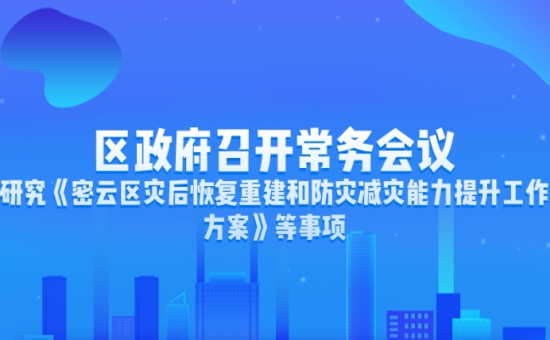 区政府常务会议解读：研究《密云区灾后恢复重建和防灾减灾能力提升工作方案》等事项
