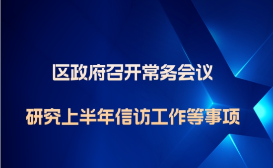 区政府常务会议解读：研究上半年信访工作等事项