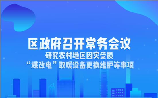 区政府常务会议解读：研究农村地区因灾受损 “煤改电”取暖设备更换维护等事项