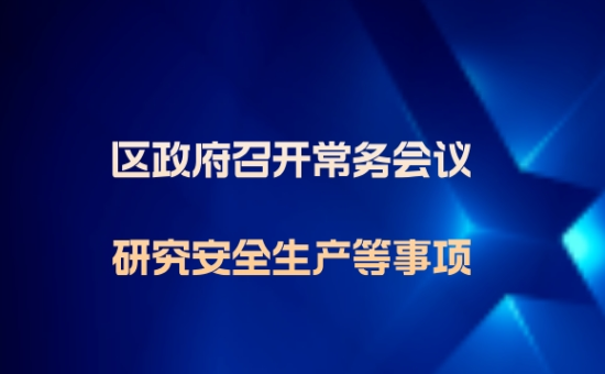 区政府常务会议解读：研究安全生产等事项