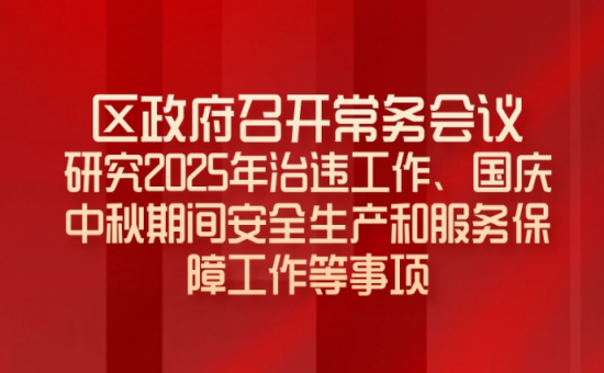 区政府常务会议解读：研究2025年治违工作、国庆中秋期间安全生产和服务保障工作等事项