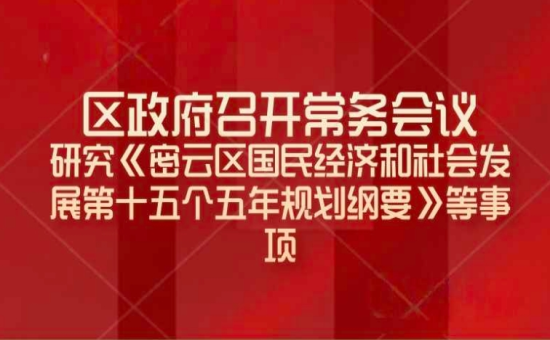 区政府常务会议解读：研究《密云区国民经济和社会发展第十五个五年规划纲要》等事项