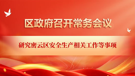 区政府常务会议解读：密云区安全生产相关工作等事项